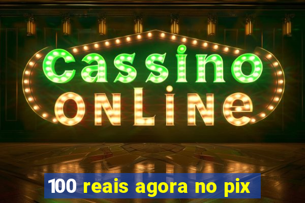 100 reais agora no pix